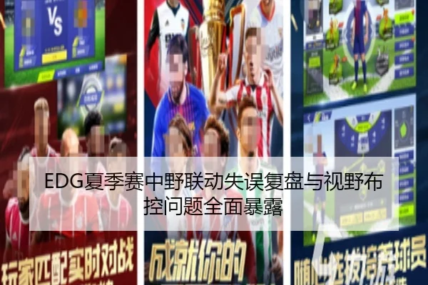 EDG夏季赛中野联动失误复盘与视野布控问题全面暴露