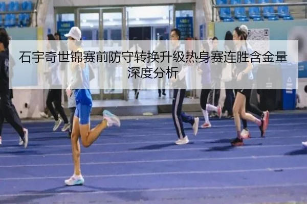 石宇奇世锦赛前防守转换升级热身赛连胜含金量深度分析