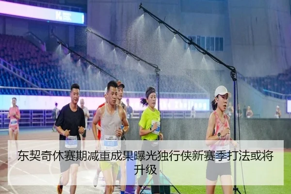 东契奇休赛期减重成果曝光独行侠新赛季打法或将升级